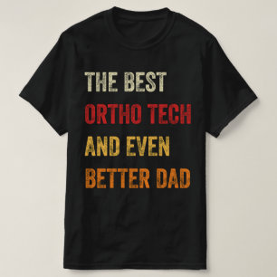 The Best Ortho Tech And Even Better Dad T-Shirt