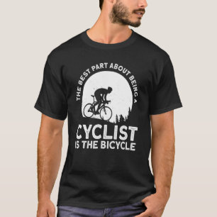 the best part about being cyclist Bicyclist bicycl T-Shirt