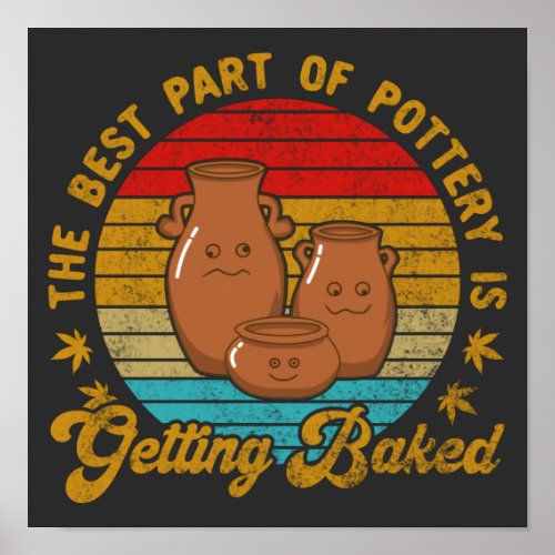 The Best Part of Pottery Is Getting Baked Poster