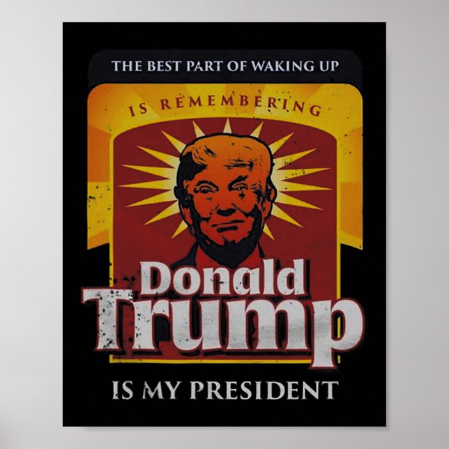 The Best Part Of Waking Up Is Remembering Donald T Poster (Front)