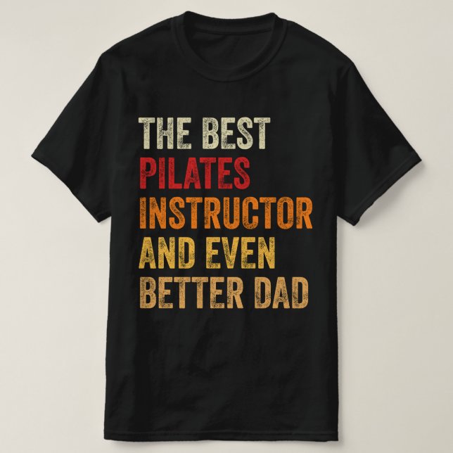 The Best Pilates Instructor And Even Better Dad T-Shirt (Design Front)