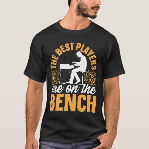 The Best Players Are On The Bench I Pianist Piano  T_Shirt
