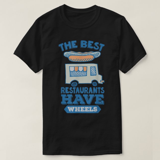 The Best Restaurants Have Wheels - Street Food Tru T-Shirt (Design Front)