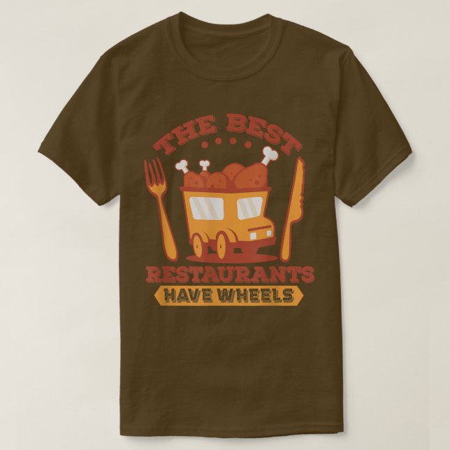 The Best Restaurants Have Wheels - Street Food Tru T-Shirt (Design Front)