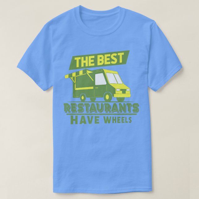 The Best Restaurants Have Wheels - Street Food Tru T-Shirt (Design Front)