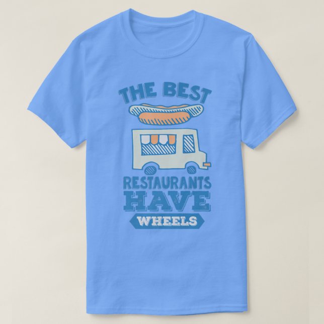 The Best Restaurants Have Wheels - Street Food Tru T-Shirt (Design Front)