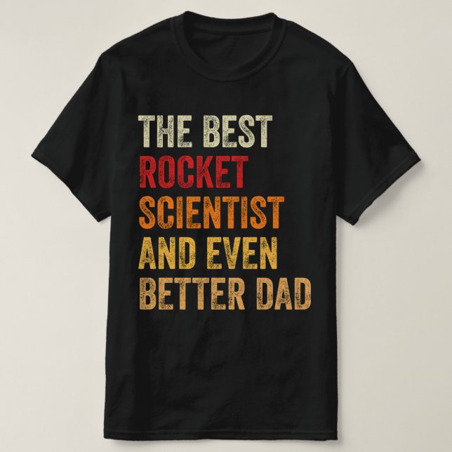 The Best Rocket Scientist And Even Better Dad T-Shirt (Design Front)