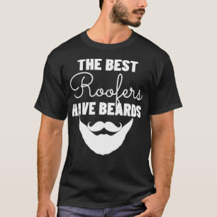 The Best Roofers Have Beards Funny Roofing Gift _ T-Shirt