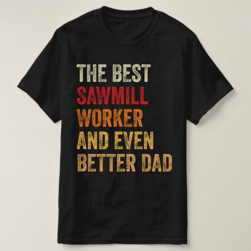 The Best Sawmill Worker And Even Better Dad T_Shirt