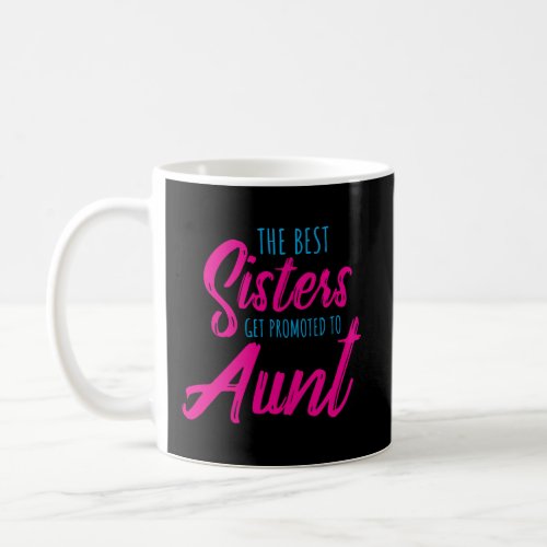 The Best Sisters Get Promoted To Aunt Coffee Mug