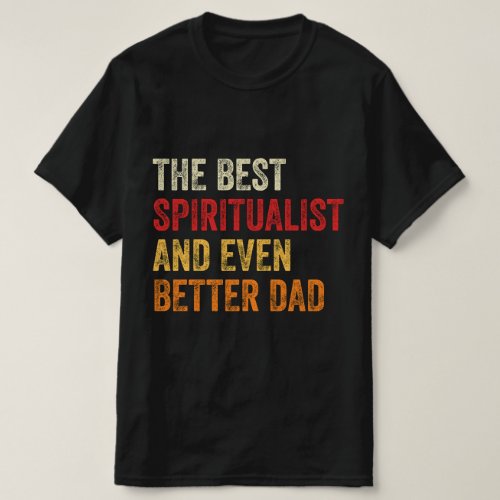 The Best Spiritualist And Even Better Dad T_Shirt