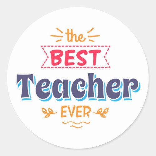 The Best Teacher Ever Classic Round Sticker