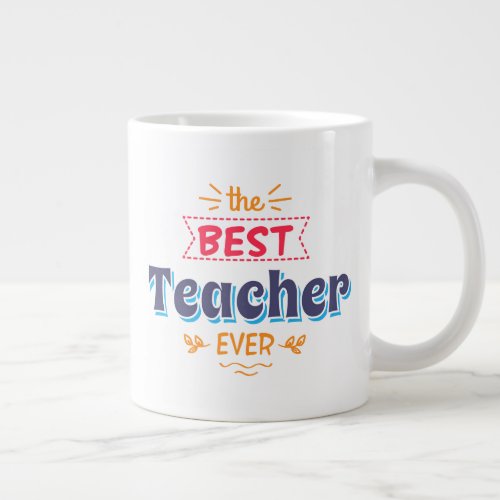 The Best Teacher Ever Giant Coffee Mug