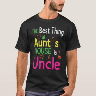 The Best Thing At Aunt's House Is Uncle Happy Niec T-Shirt