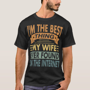 The Best Thing My Wife Ever Found On The Interet T-Shirt