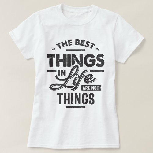 The Best Things In Life Are Not Things T_Shirt