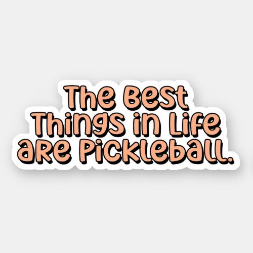 The Best Things in Life are Pickleball Orange Sticker