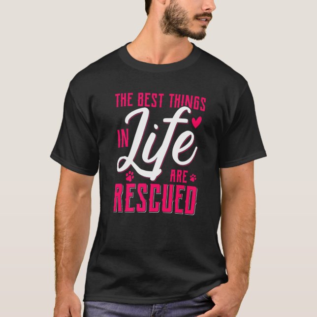 The Best Things In Life Are Rescued Animal Rescue  T-Shirt (Front)