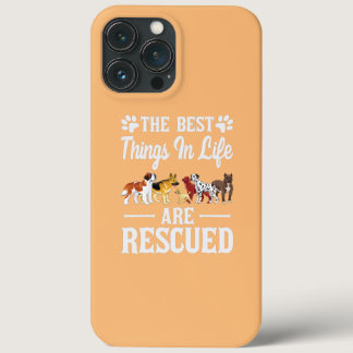 The best things in life are rescued animals dogs iPhone 13 pro max case