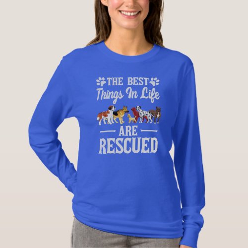 The best things in life are rescued animals dogs T_Shirt
