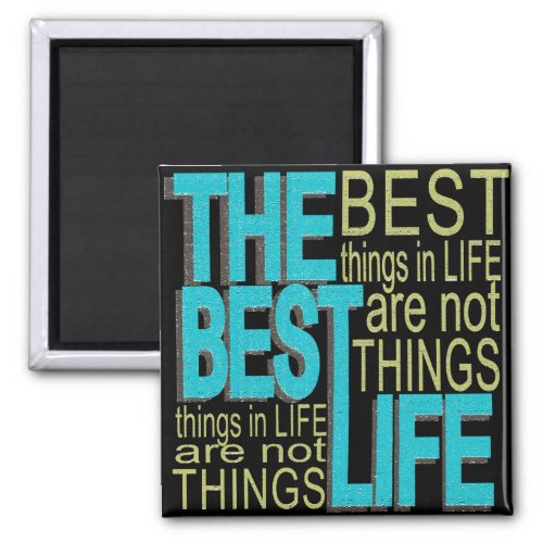 The Best Things in Life arent Things Magnet