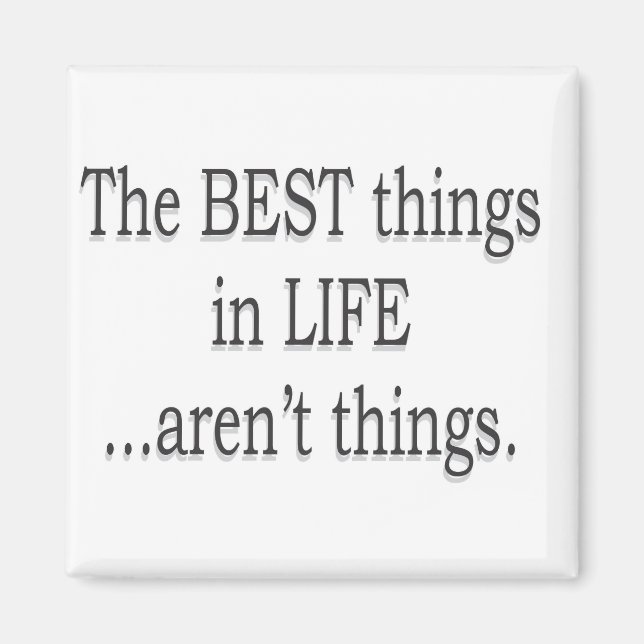 The Best Things in Life aren't Things! Magnet (Front)