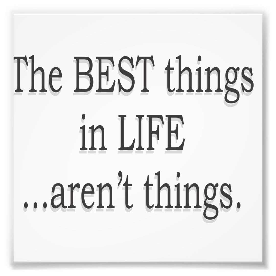 The Best Things in Life Aren't Things Photo Print | Zazzle