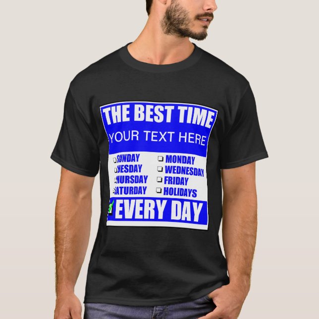The Best Time ? Every Day T-Shirt (Front)