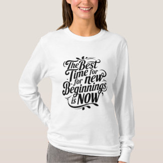 The Best Time for New Beginnings is Now T-Shirt