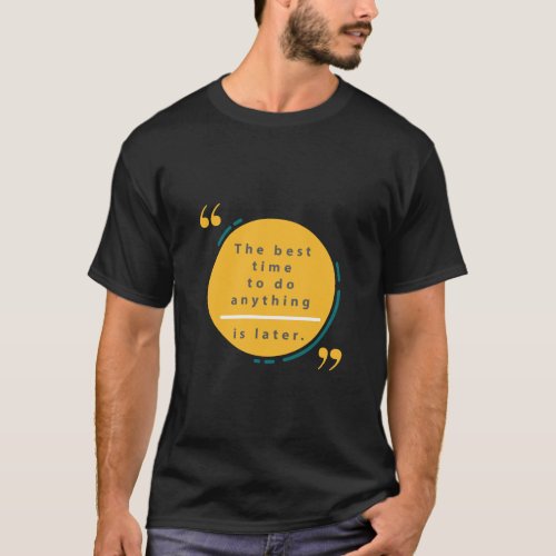 The best time to do anything is later  T_Shirt