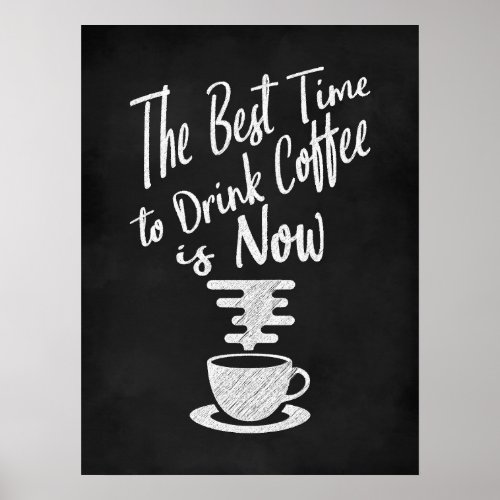 The Best Time to Drink Coffee is Now Poster
