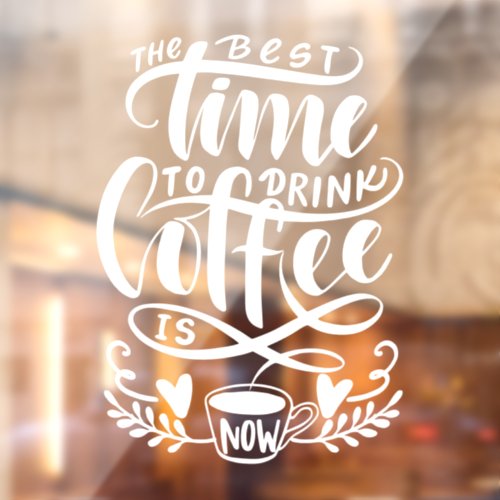 The best time to drink coffee is now window cling