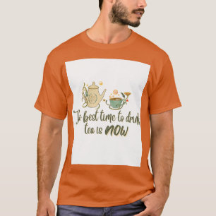The best time to drink tea is now Funny tea meme T-Shirt