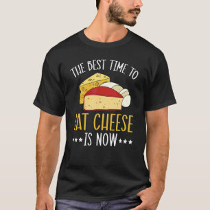 The Best Time To Eat Cheese Is Now Foodie Food T-Shirt