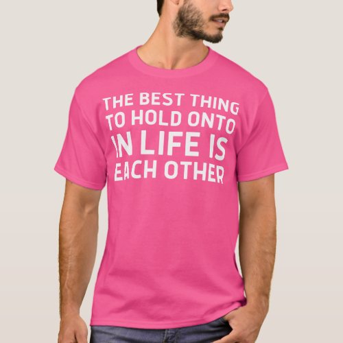 The Best To Hold Onto In Life Is Each Other 1 T_Shirt