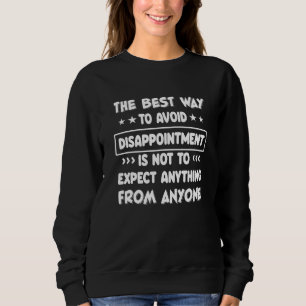 The Best Way To Avoid Disappointment Is Not To Exp Sweatshirt