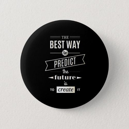 The Best Way to Predict the Future is to Create it Button