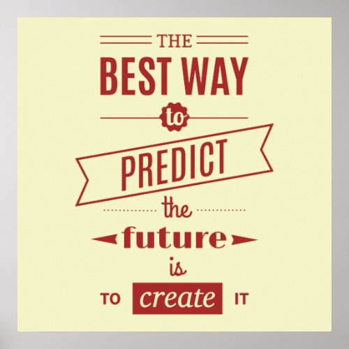 The Best Way to Predict the Future is to Create It Poster