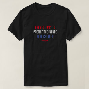 The Best Way to Predict The Future is to Create It T-Shirt