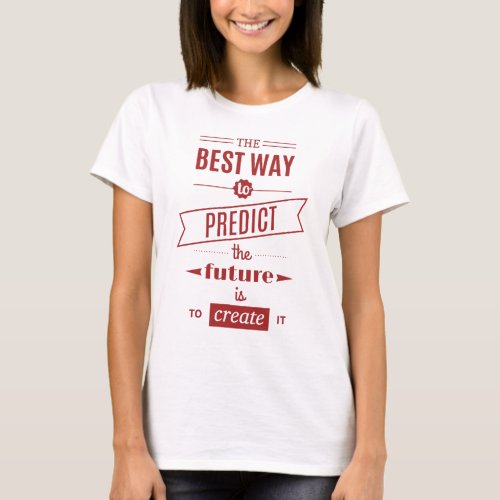 The Best Way to Predict the Future is to Create It T_Shirt
