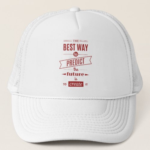 The Best Way to Predict the Future is to Create It Trucker Hat