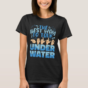 The Best Way to talk Underwater American Sign Lang T-Shirt