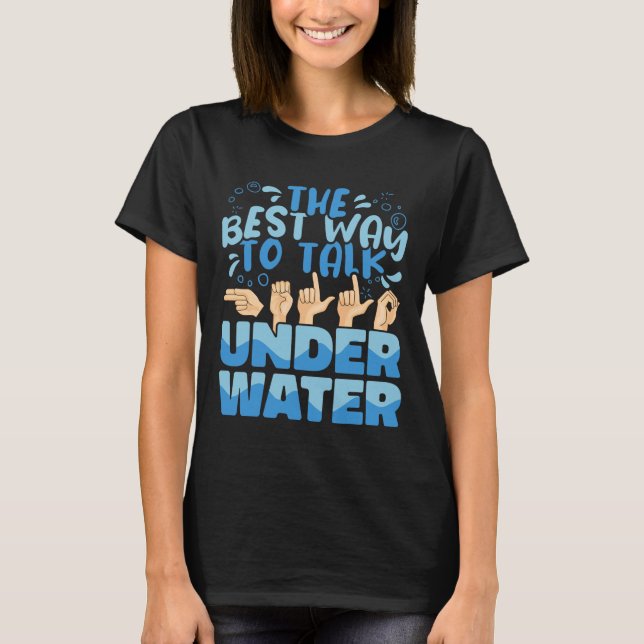 The Best Way to talk Underwater American Sign Lang T-Shirt (Front)