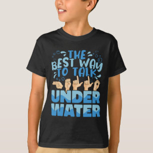 The Best Way To Talk Underwater American Sign Lang T-Shirt