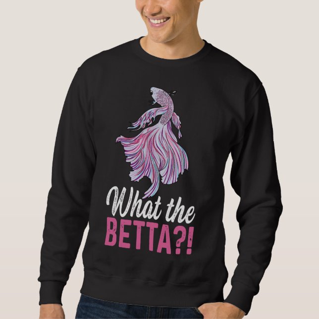 The Betta For A Betta Fish Expert Sweatshirt (Front)
