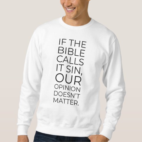 The Bible Calls it Sin Our Opinion Doesnt Matter Sweatshirt