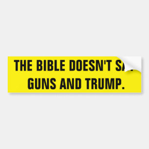 THE BIBLE DOESN'T SAY GUNS AND TRUMP BUMPER STICKER