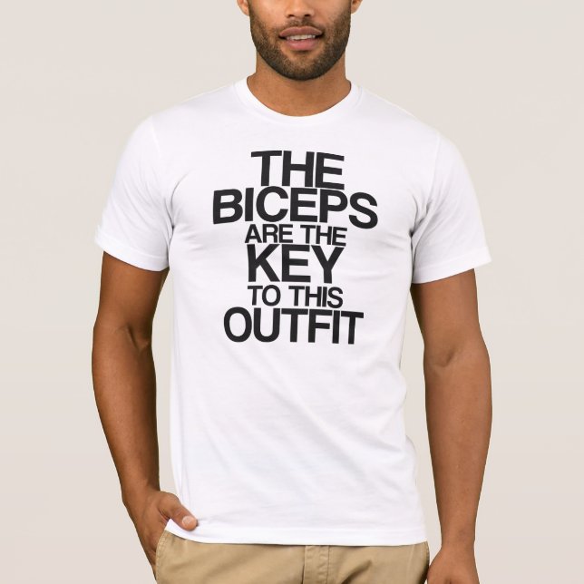 The Biceps are the key to this outfit T-Shirt (Front)