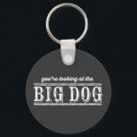 The Big Dog Keychain<br><div class="desc">You're looking at the Big Dog. A humorous statement about your man!</div>