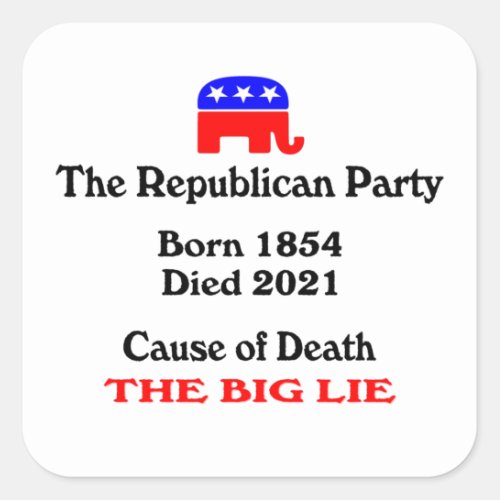 The Big Lie Republican Party Cause Of Death Squar Square Sticker